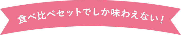 食べ比べセットでしか味わえない
